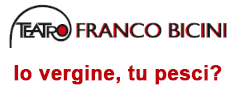 Teatro Franco Bicini - Io vergine, tu pesci?